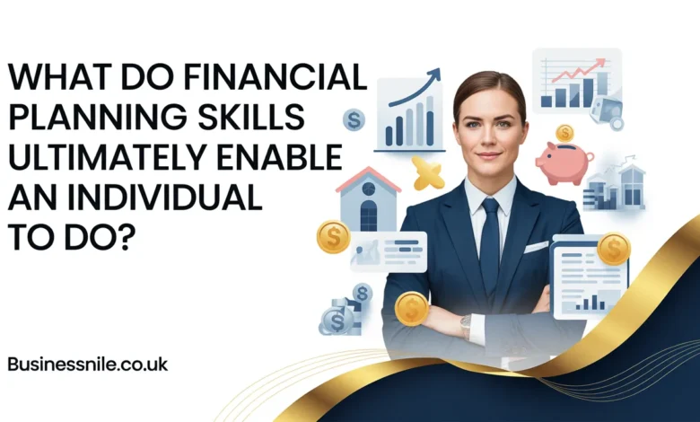 What Do Financial Planning Skills Ultimately Enable an Individual to Do?